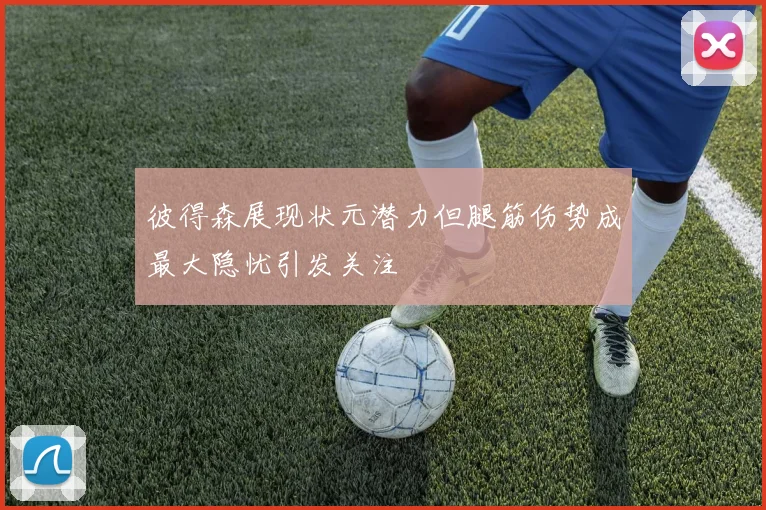 彼得森展现状元潜力但腿筋伤势成最大隐忧引发关注