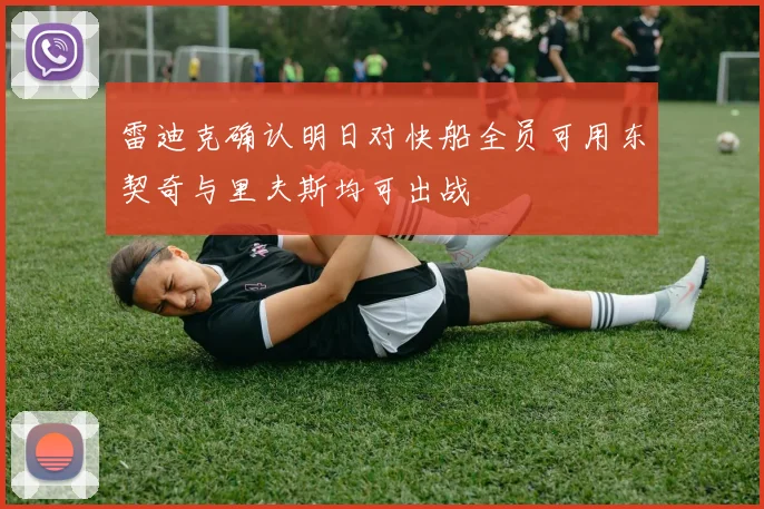 雷迪克确认明日对快船全员可用东契奇与里夫斯均可出战