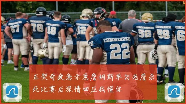 东契奇疲惫示意詹姆斯单打老詹杀死比赛后深情回应我懂你